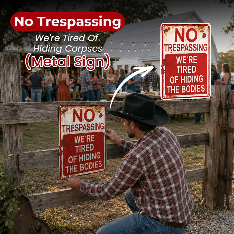 NO  TRESPASSING  WE'RE  TIRED  OF HIDING  THE BODIES