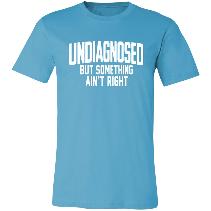 Undiagnosed But Something Ain't Right T-ShirtðŸ¤¯ðŸ“£